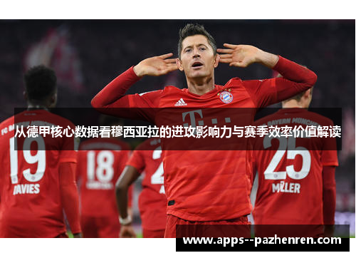从德甲核心数据看穆西亚拉的进攻影响力与赛季效率价值解读 从德甲核心数据看穆西亚拉的进攻影响力与赛季效率价值解读