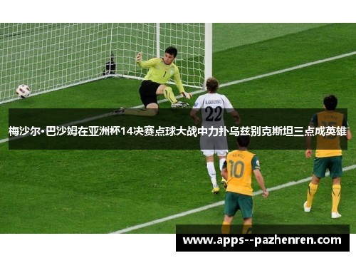 梅沙尔·巴沙姆在亚洲杯14决赛点球大战中力扑乌兹别克斯坦三点成英雄